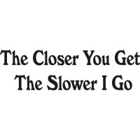 The Closer You Get, The Slower I Go Car, Truck Warning Signs Decals
