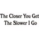 The Closer You Get, The Slower I Go Car, Truck Warning Signs Decals